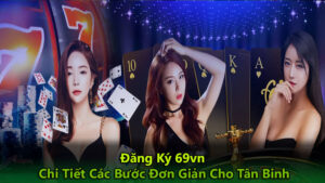 Đăng Ký 69vn | Chi Tiết Các Bước Đơn Giản Cho Tân Binh