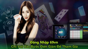 Đăng Nhập 69vn | Chỉ Với Các Bước Đơn Giản Để Tham Gia