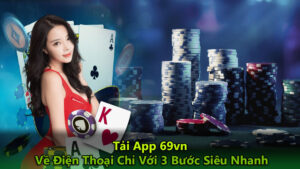 Tải App 69vn | Về Điện Thoại Chỉ Với 3 Bước Siêu Nhanh